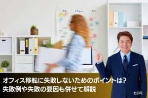 オフィス移転に失敗しないためのポイントは？失敗例や失敗の要因も併せて解説